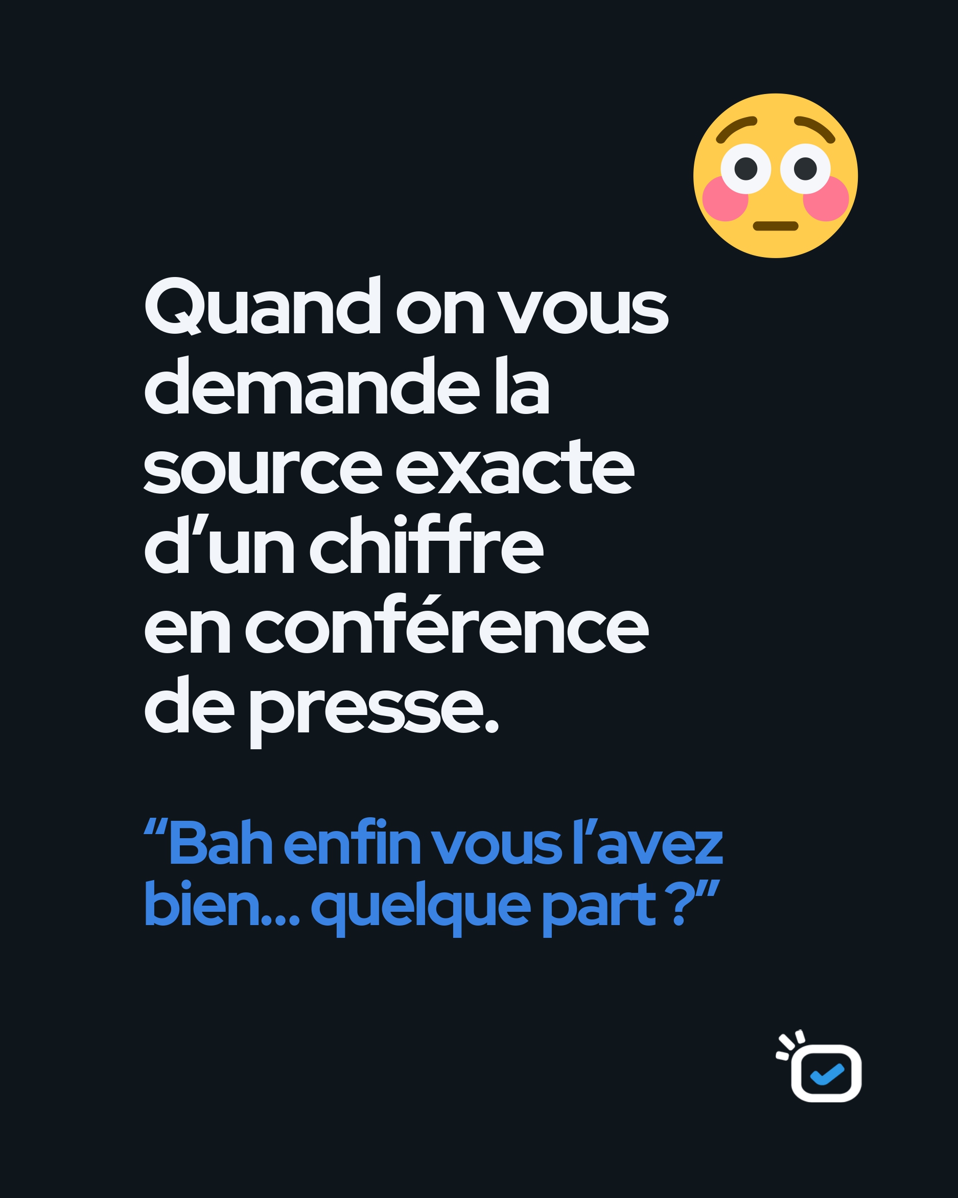 On vous demande la source exacte d’un chiffre en conférence de presse : « Vous l’avez bien… quelque part ? »