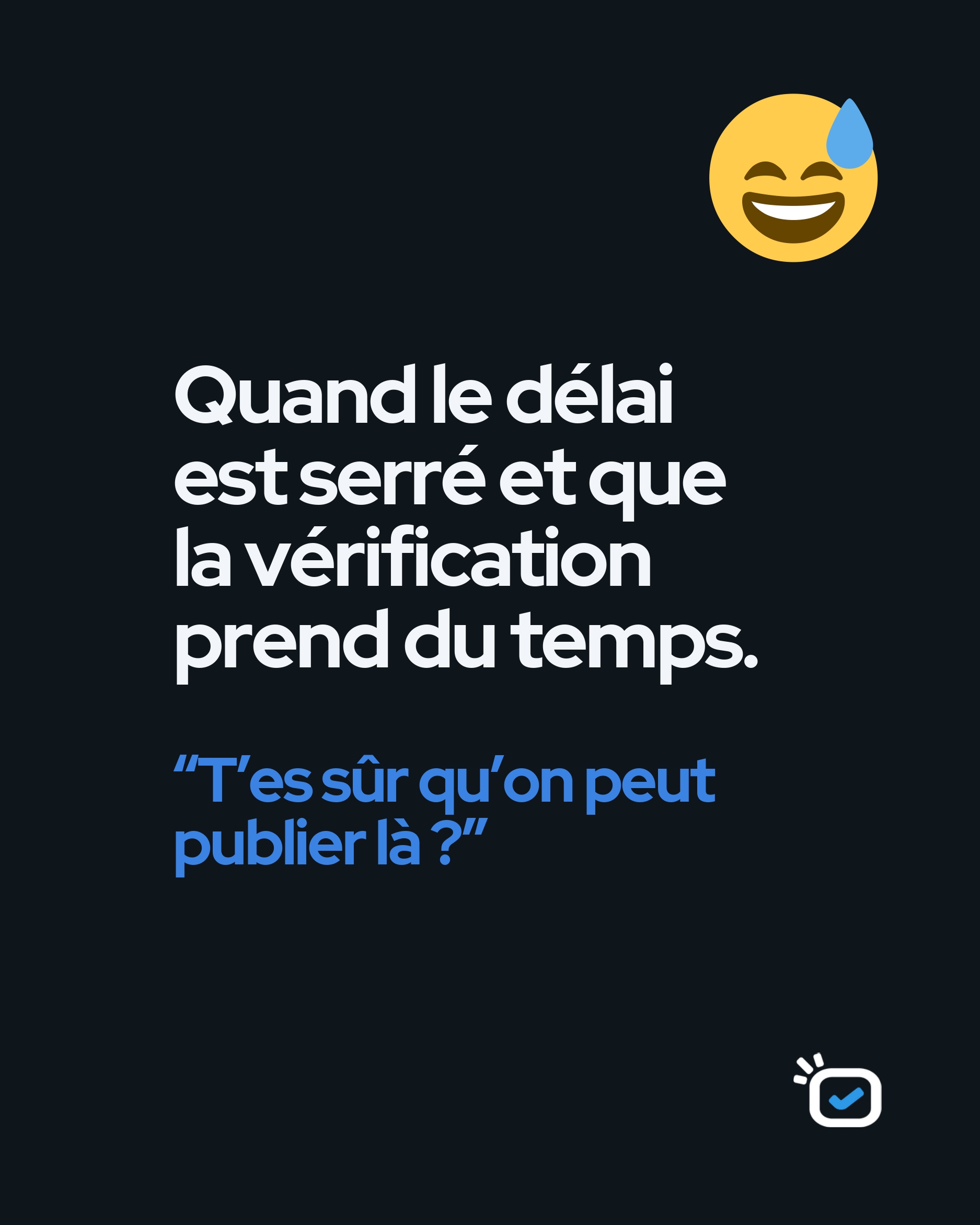 Le délai est serré et la vérification prend du temps : « T’es sûr qu’on peut publier là ? »